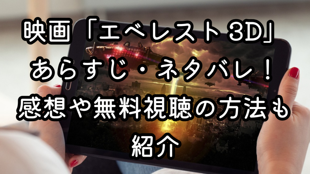 映画「エベレスト 3D」あらすじ・ネタバレ！感想や無料視聴の方法も紹介