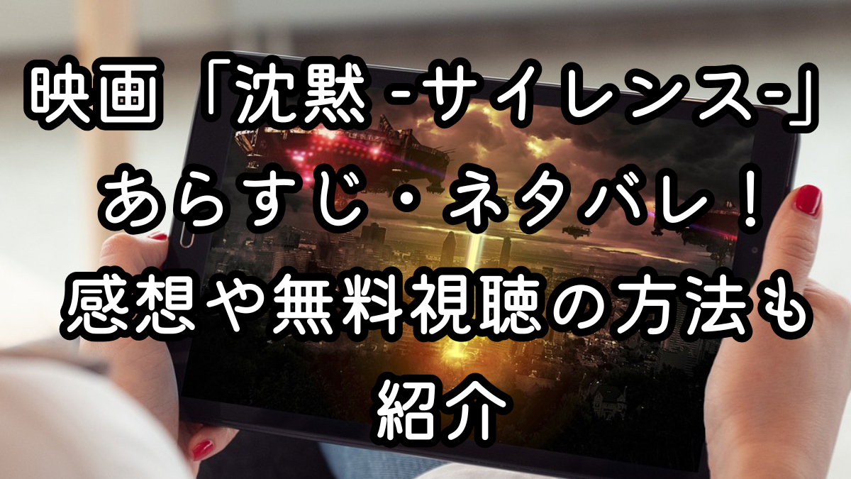 映画「沈黙 -サイレンス-」あらすじ・ネタバレ！感想や無料視聴の方法も紹介