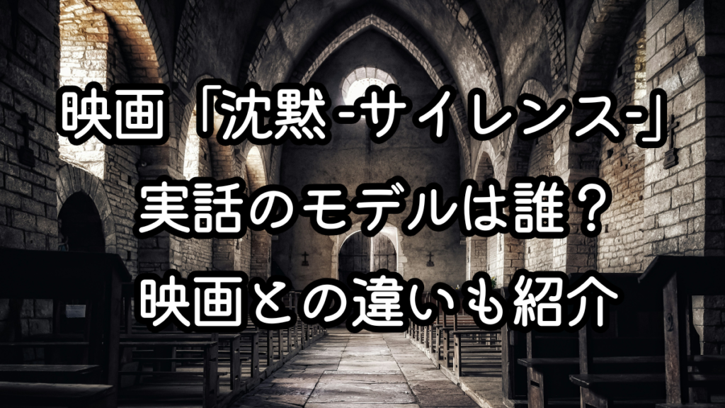 映画「沈黙 -サイレンス-」実話のモデルは誰？映画との違いも紹介