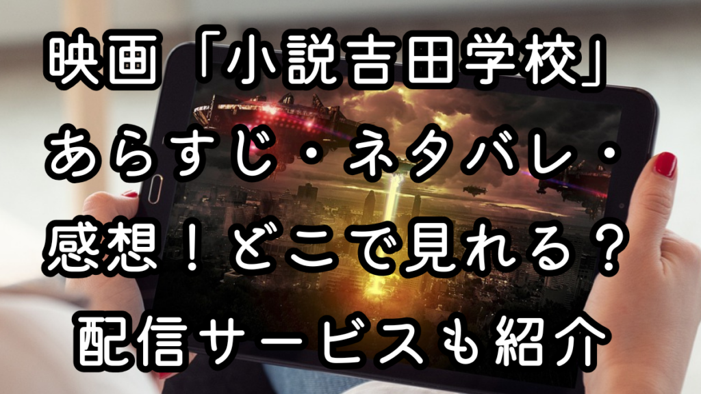 映画「小説吉田学校」あらすじ・ネタバレ・感想！どこで見れる？配信サービスも紹介