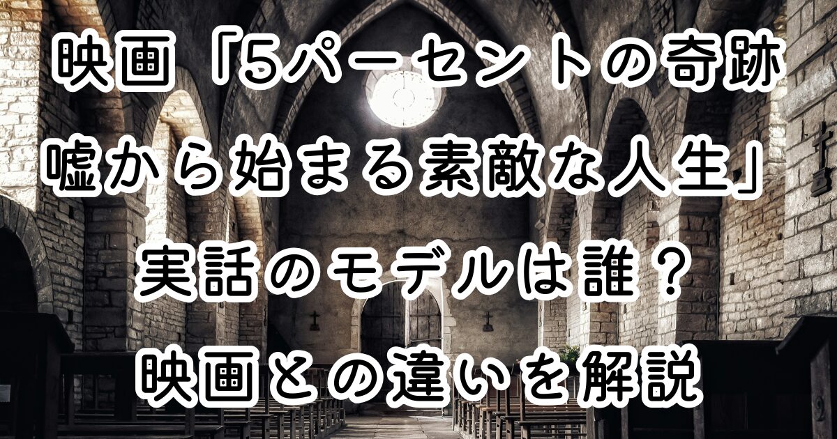 映画「5パーセントの奇跡 嘘から始まる素敵な人生」実話のモデルは誰？映画との違いを解説