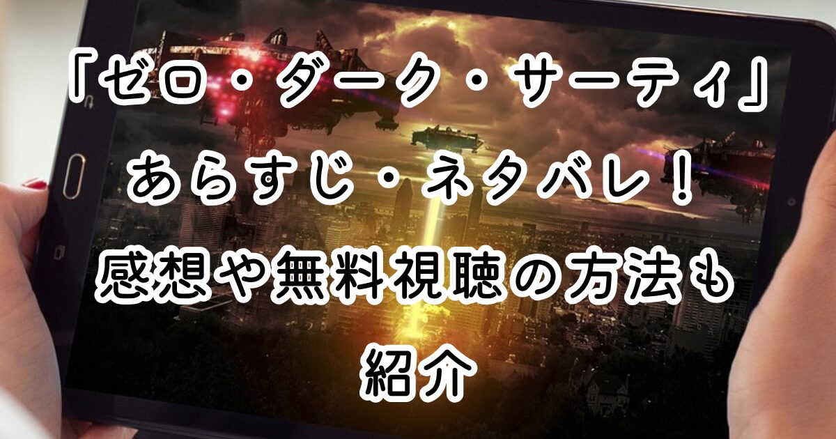 映画「ゼロ・ダーク・サーティ」あらすじ・ネタバレ！感想や無料視聴の方法も紹介