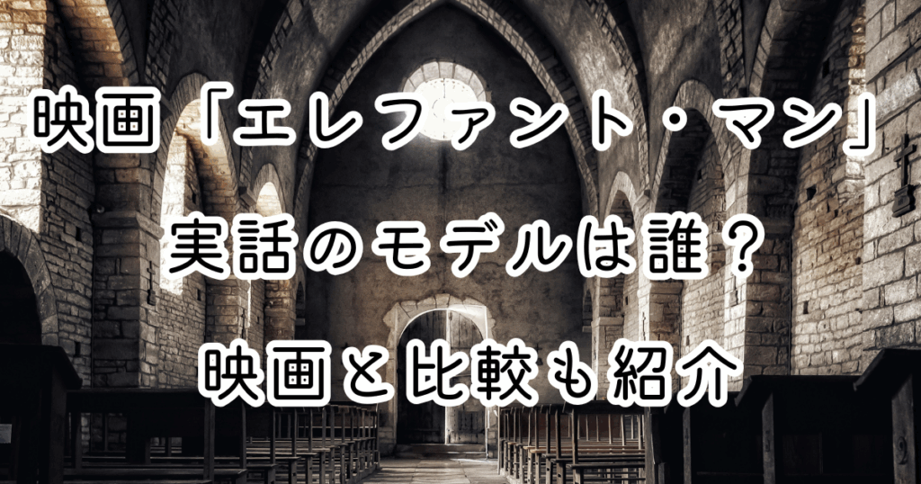 映画「エレファント・マン」実話のモデルは誰？映画と比較も紹介