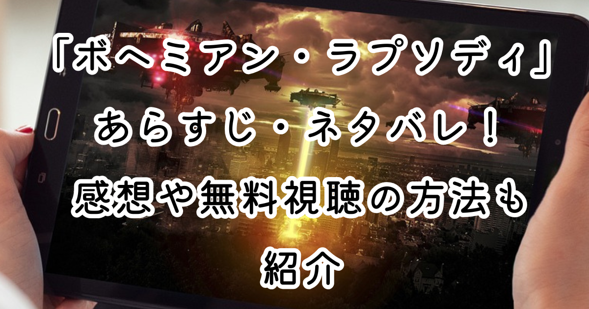 映画「ボヘミアン・ラプソディ」あらすじ・ネタバレ!感想や無料視聴の方法も紹介