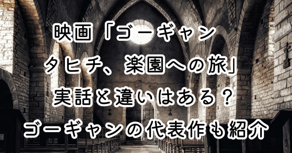 映画「ゴーギャン　タヒチ、楽園への旅」実話と違いはある？ゴーギャンの代表作も紹介