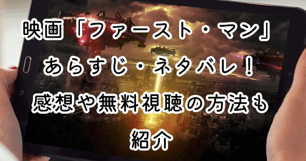 映画「ファースト・マン」あらすじ・ネタバレ！感想や無料視聴の方法も紹介