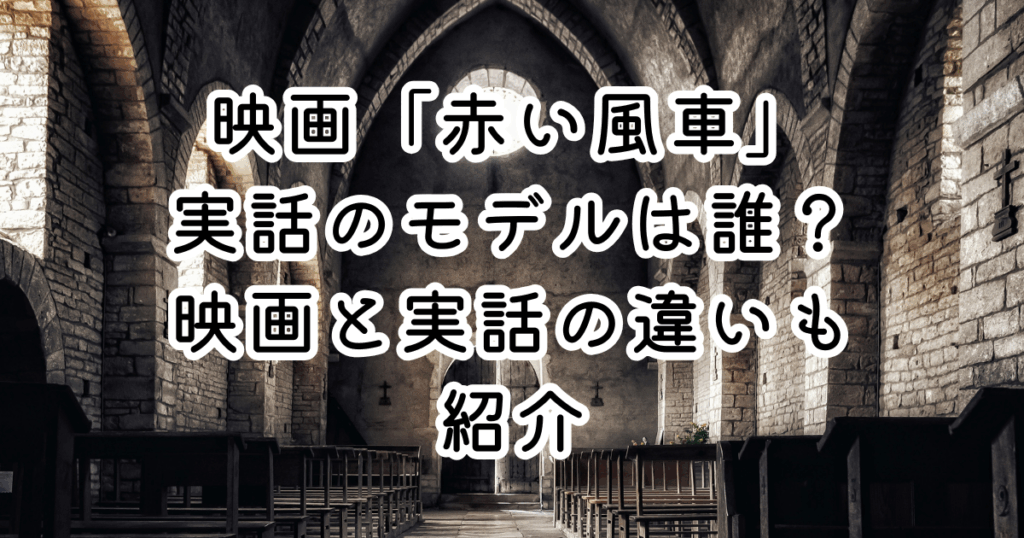 映画「赤い風車」実話のモデルは誰？映画と実話の違いも紹介