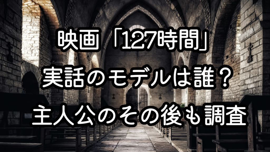 映画「127時間」実話のモデルは誰？主人公のその後も調査