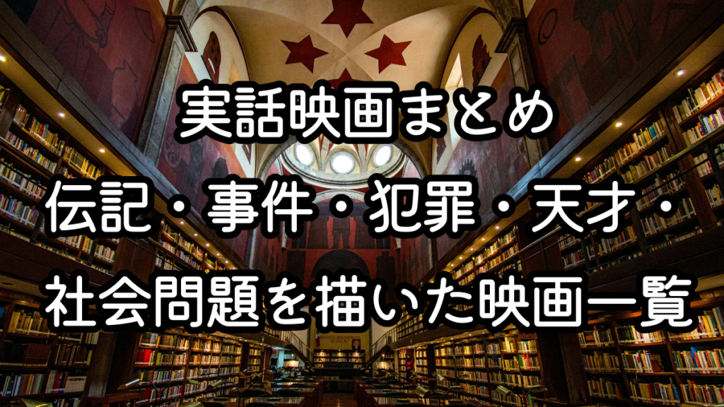 実話映画まとめ｜伝記・事件・犯罪・天才・社会問題を描いた映画一覧