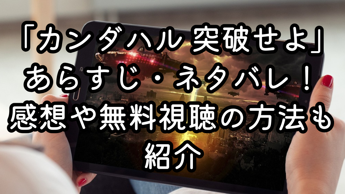 映画「カンダハル 突破せよ」あらすじ・ネタバレ！感想や無料視聴の方法も紹介