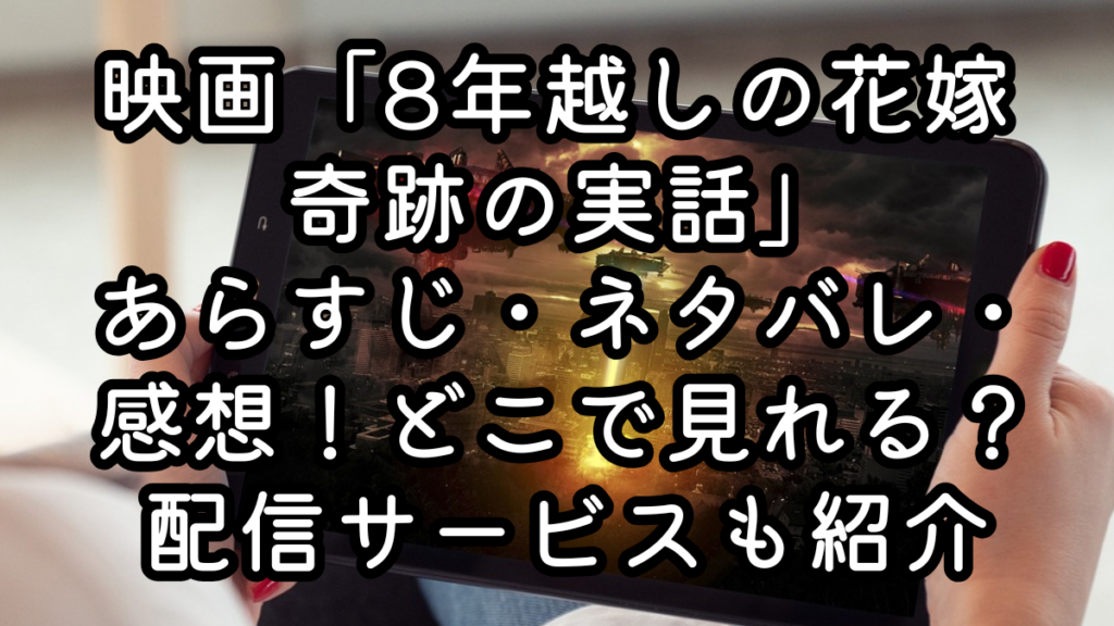 映画「8年越しの花嫁 奇跡の実話」あらすじ・ネタバレ・感想！どこで見れる？配信サービスも紹介