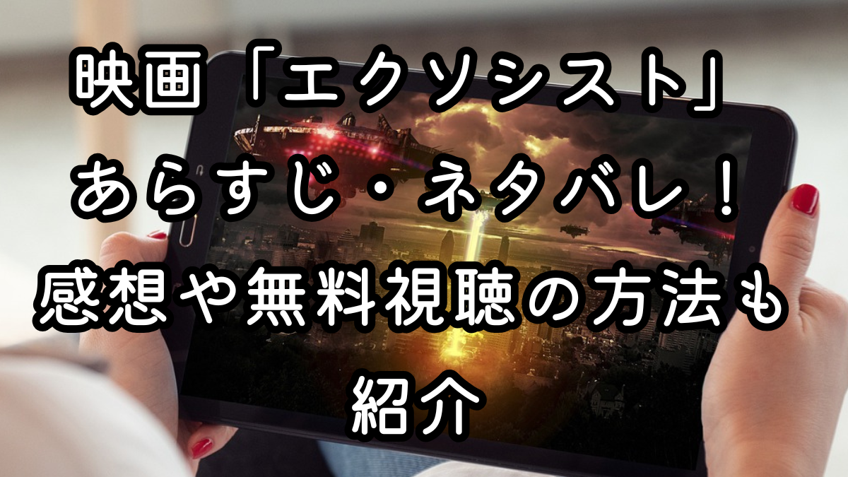 映画「エクソシスト」あらすじ・ネタバレ！感想や無料視聴の方法も紹介