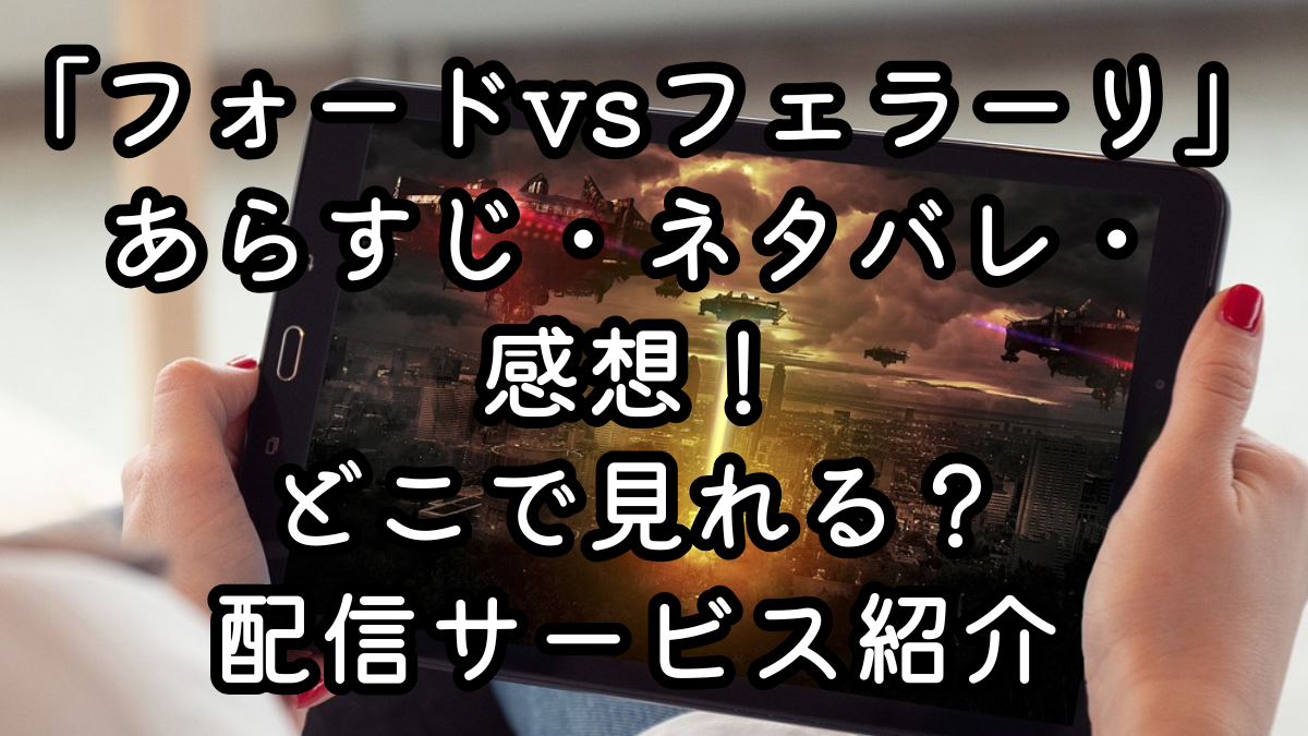 映画「フォードvsフェラーリ」あらすじ・ネタバレ・感想！どこで見れる？配信サービス紹介